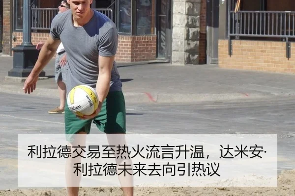 利拉德交易至热火流言升温，达米安·利拉德未来去向引热议
